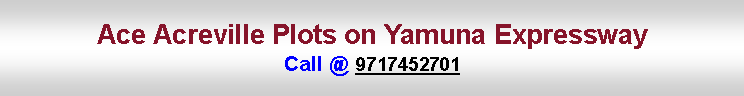 Text Box: Ace Acreville Plots on Yamuna ExpresswayCall @ 9717452701