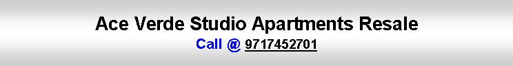 Text Box: Ace Verde Studio Apartments ResaleCall @ 9717452701