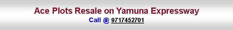 Text Box: Ace Plots Resale on Yamuna ExpresswayCall @ 9717452701